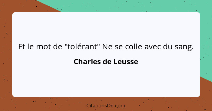 Et le mot de "tolérant" Ne se colle avec du sang.... - Charles de Leusse