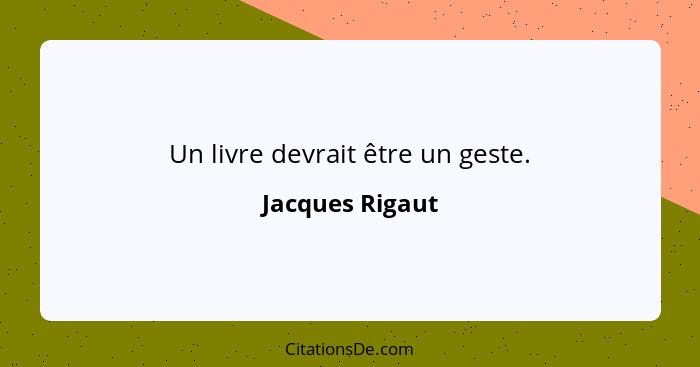 Un livre devrait être un geste.... - Jacques Rigaut