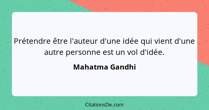 Prétendre être l'auteur d'une idée qui vient d'une autre personne est un vol d'idée.... - Mahatma Gandhi