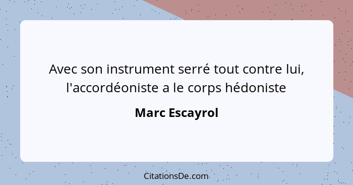 Avec son instrument serré tout contre lui, l'accordéoniste a le corps hédoniste... - Marc Escayrol