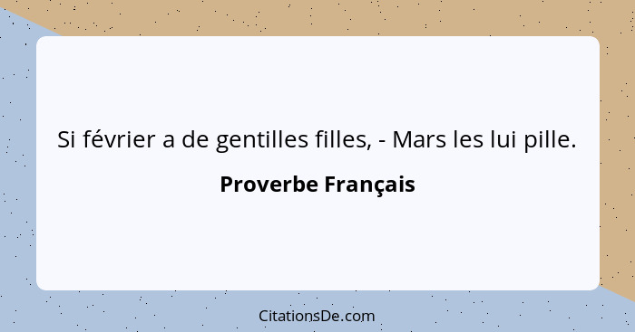 Si février a de gentilles filles, - Mars les lui pille.... - Proverbe Français