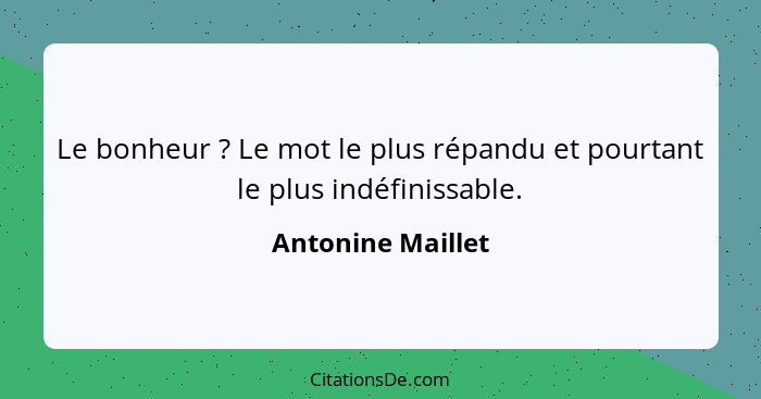 Le bonheur ? Le mot le plus répandu et pourtant le plus indéfinissable.... - Antonine Maillet
