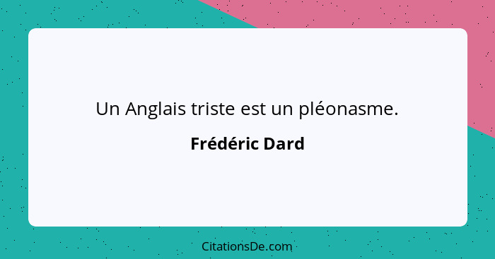 Un Anglais triste est un pléonasme.... - Frédéric Dard