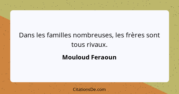 Dans les familles nombreuses, les frères sont tous rivaux.... - Mouloud Feraoun