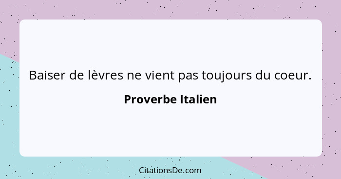 Baiser de lèvres ne vient pas toujours du coeur.... - Proverbe Italien