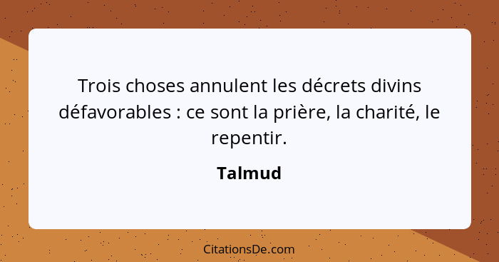 Trois choses annulent les décrets divins défavorables : ce sont la prière, la charité, le repentir.... - Talmud