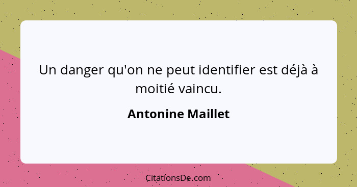 Un danger qu'on ne peut identifier est déjà à moitié vaincu.... - Antonine Maillet
