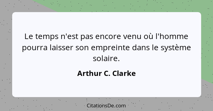 Le temps n'est pas encore venu où l'homme pourra laisser son empreinte dans le système solaire.... - Arthur C. Clarke