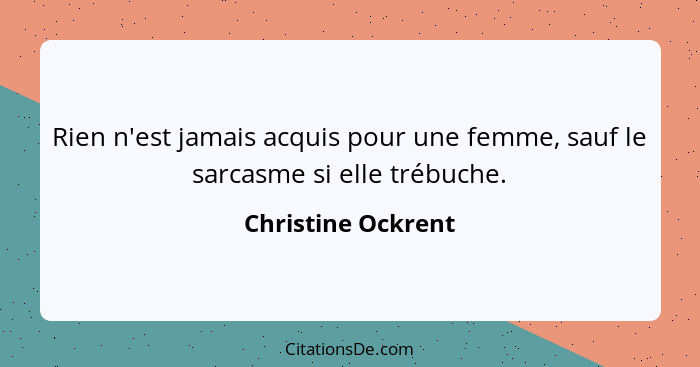 Rien n'est jamais acquis pour une femme, sauf le sarcasme si elle trébuche.... - Christine Ockrent