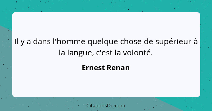 Il y a dans l'homme quelque chose de supérieur à la langue, c'est la volonté.... - Ernest Renan