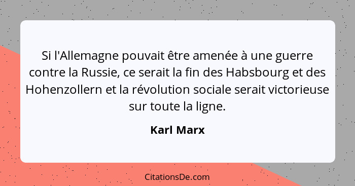 Si l'Allemagne pouvait être amenée à une guerre contre la Russie, ce serait la fin des Habsbourg et des Hohenzollern et la révolution soci... - Karl Marx