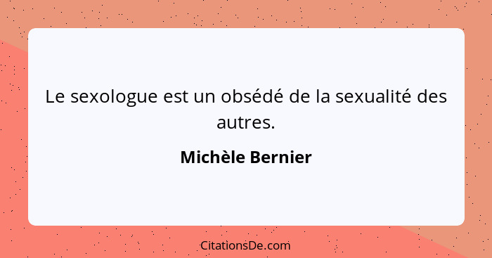 Le sexologue est un obsédé de la sexualité des autres.... - Michèle Bernier