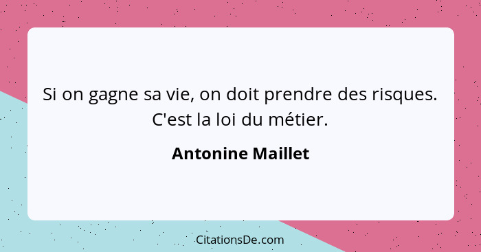 Si on gagne sa vie, on doit prendre des risques. C'est la loi du métier.... - Antonine Maillet