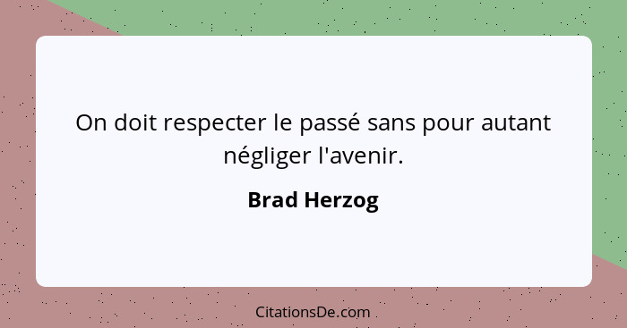 On doit respecter le passé sans pour autant négliger l'avenir.... - Brad Herzog