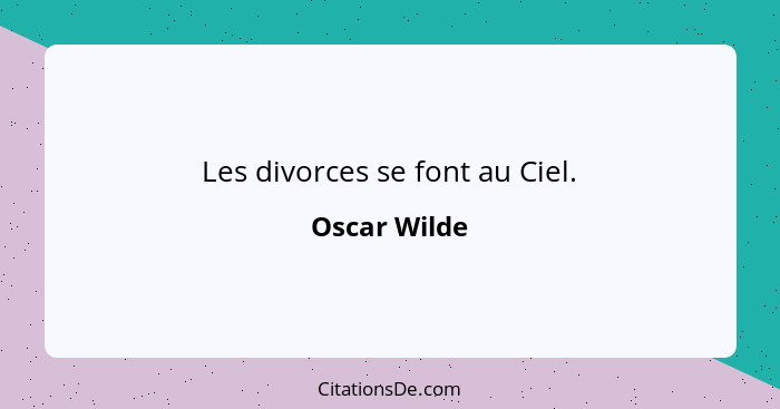 Les divorces se font au Ciel.... - Oscar Wilde