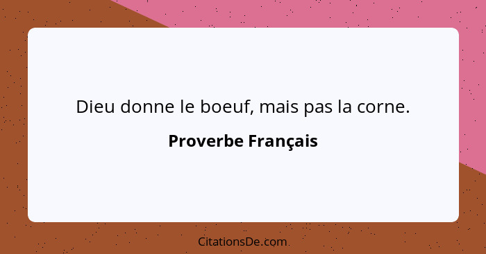 Dieu donne le boeuf, mais pas la corne.... - Proverbe Français