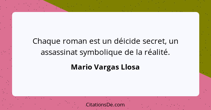 Chaque roman est un déicide secret, un assassinat symbolique de la réalité.... - Mario Vargas Llosa