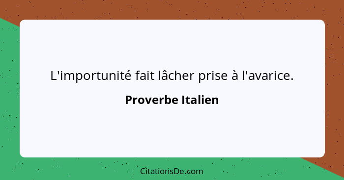 L'importunité fait lâcher prise à l'avarice.... - Proverbe Italien