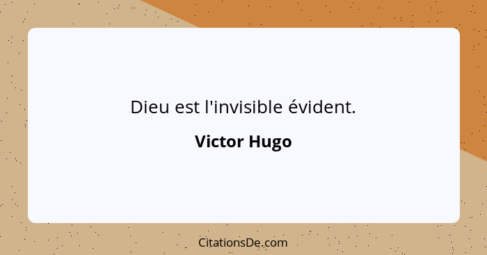 Dieu est l'invisible évident.... - Victor Hugo