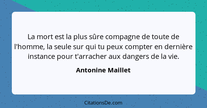 La mort est la plus sûre compagne de toute de l'homme, la seule sur qui tu peux compter en dernière instance pour t'arracher aux da... - Antonine Maillet