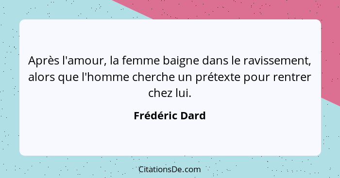 Après l'amour, la femme baigne dans le ravissement, alors que l'homme cherche un prétexte pour rentrer chez lui.... - Frédéric Dard