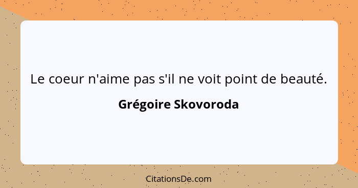 Le coeur n'aime pas s'il ne voit point de beauté.... - Grégoire Skovoroda