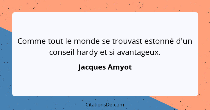 Comme tout le monde se trouvast estonné d'un conseil hardy et si avantageux.... - Jacques Amyot