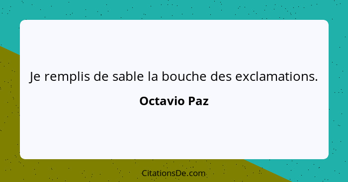 Je remplis de sable la bouche des exclamations.... - Octavio Paz