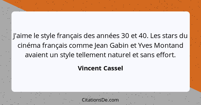 J'aime le style français des années 30 et 40. Les stars du cinéma français comme Jean Gabin et Yves Montand avaient un style tellemen... - Vincent Cassel