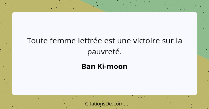 Toute femme lettrée est une victoire sur la pauvreté.... - Ban Ki-moon
