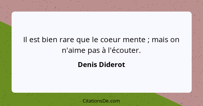 Il est bien rare que le coeur mente ; mais on n'aime pas à l'écouter.... - Denis Diderot