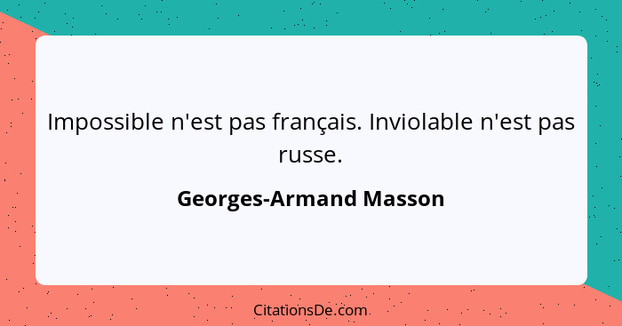 Impossible n'est pas français. Inviolable n'est pas russe.... - Georges-Armand Masson