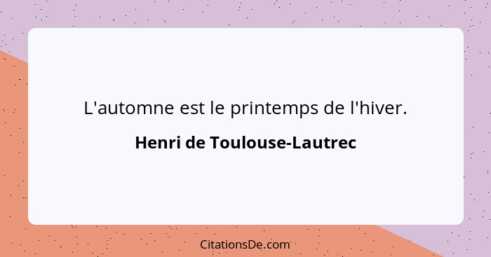 L'automne est le printemps de l'hiver.... - Henri de Toulouse-Lautrec