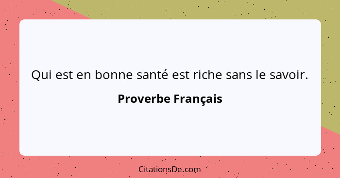 Qui est en bonne santé est riche sans le savoir.... - Proverbe Français