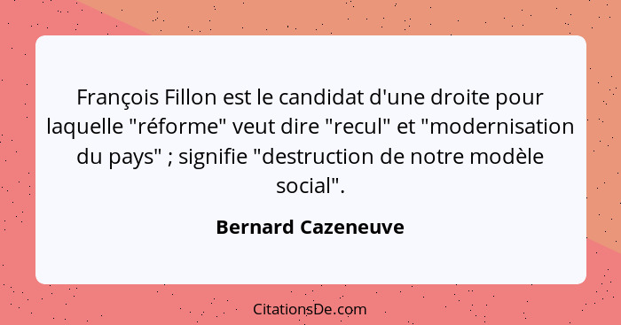 François Fillon est le candidat d'une droite pour laquelle "réforme" veut dire "recul" et "modernisation du pays" ; signifie... - Bernard Cazeneuve