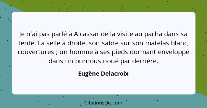 Je n'ai pas parlé à Alcassar de la visite au pacha dans sa tente. La selle à droite, son sabre sur son matelas blanc, couvertures&n... - Eugène Delacroix