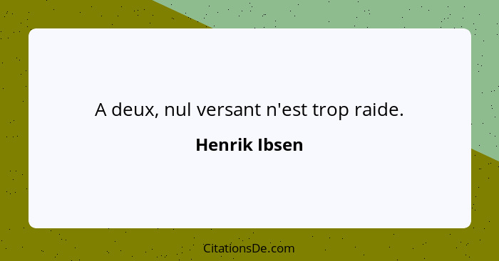 A deux, nul versant n'est trop raide.... - Henrik Ibsen