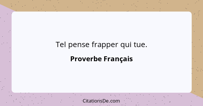 Tel pense frapper qui tue.... - Proverbe Français