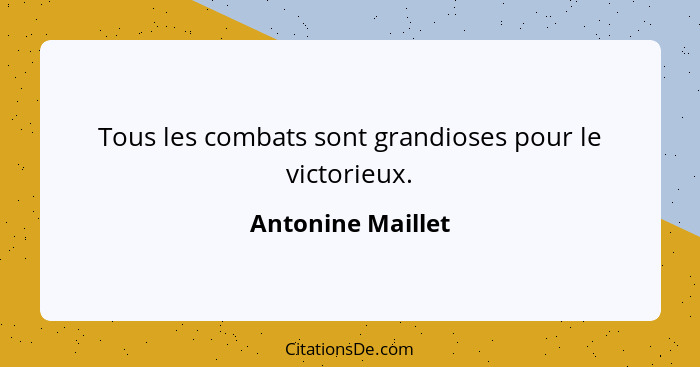 Tous les combats sont grandioses pour le victorieux.... - Antonine Maillet
