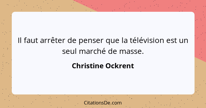 Il faut arrêter de penser que la télévision est un seul marché de masse.... - Christine Ockrent