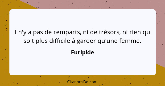 Il n'y a pas de remparts, ni de trésors, ni rien qui soit plus difficile à garder qu'une femme.... - Euripide