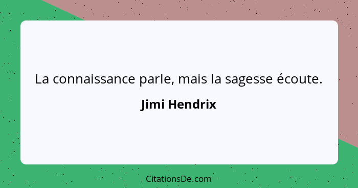 La connaissance parle, mais la sagesse écoute.... - Jimi Hendrix