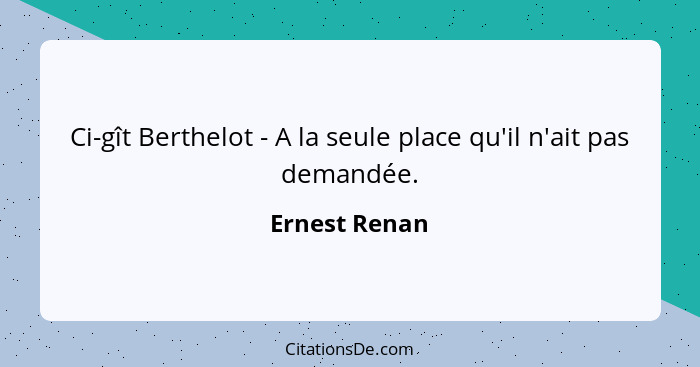Ci-gît Berthelot - A la seule place qu'il n'ait pas demandée.... - Ernest Renan