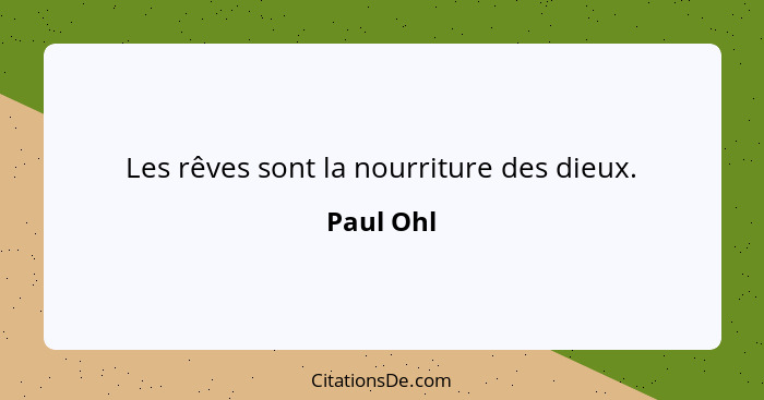 Les rêves sont la nourriture des dieux.... - Paul Ohl