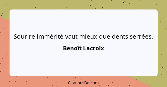 Sourire immérité vaut mieux que dents serrées.... - Benoît Lacroix