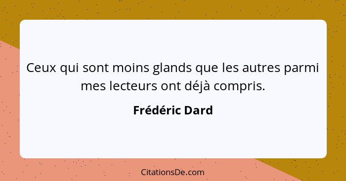 Ceux qui sont moins glands que les autres parmi mes lecteurs ont déjà compris.... - Frédéric Dard