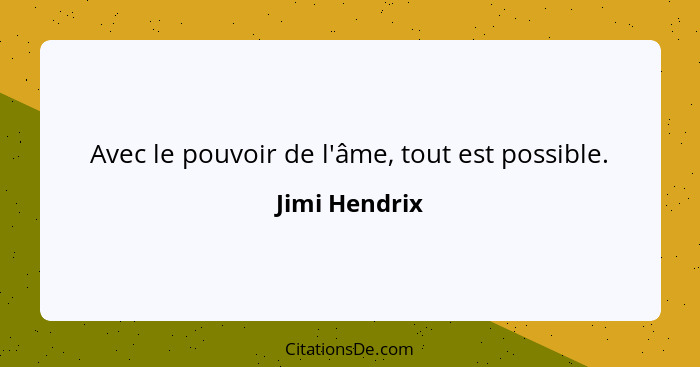 Avec le pouvoir de l'âme, tout est possible.... - Jimi Hendrix