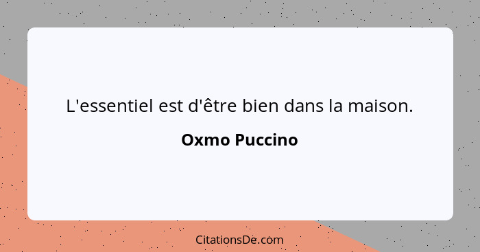 L'essentiel est d'être bien dans la maison.... - Oxmo Puccino