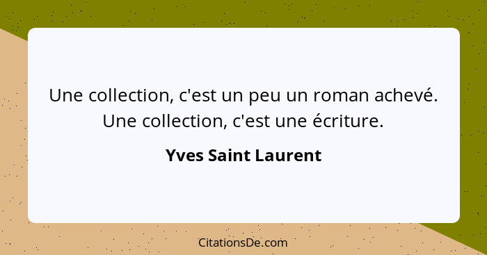 Une collection, c'est un peu un roman achevé. Une collection, c'est une écriture.... - Yves Saint Laurent