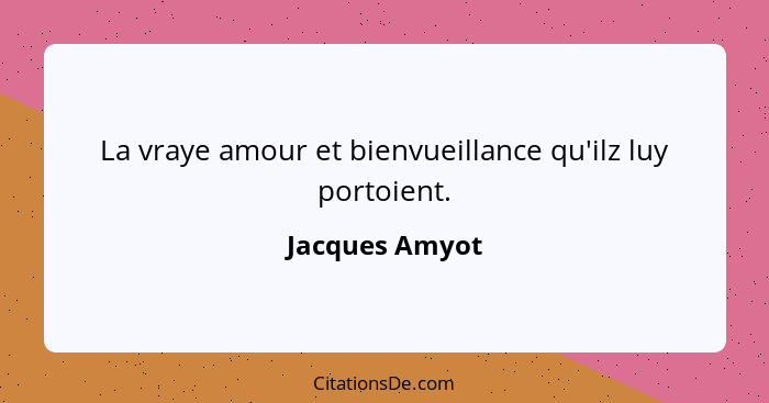 La vraye amour et bienvueillance qu'ilz luy portoient.... - Jacques Amyot
